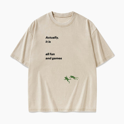Actually it is all fun and games Washed Tees