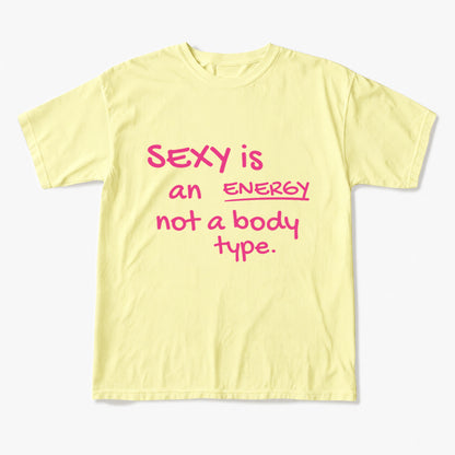 SEXY is an ENERGY not a body type T Shirts