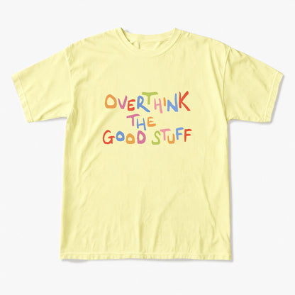 Overthink The Good Stuff T Shirts