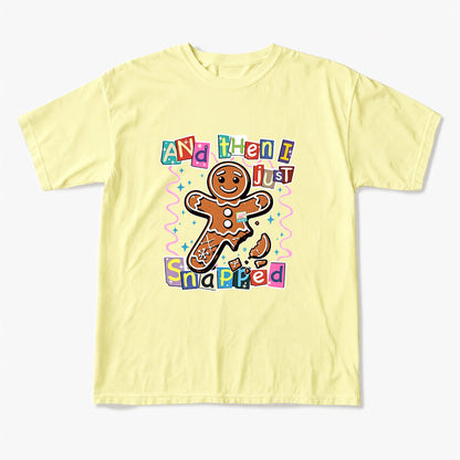 Gingerbread And Then I Just Snapped Christmas T Shirts