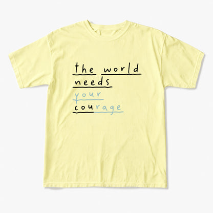 The World Needs Your Courage T Shirts