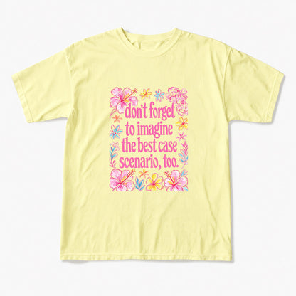Do Not Forget to Imagine the Best Case Scenario too T Shirts