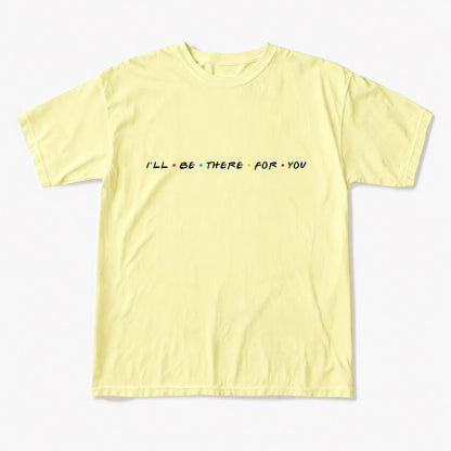 I will Be There For You T Shirts