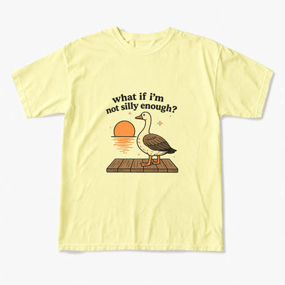 What If I am Not Silly Enough Goose T Shirts