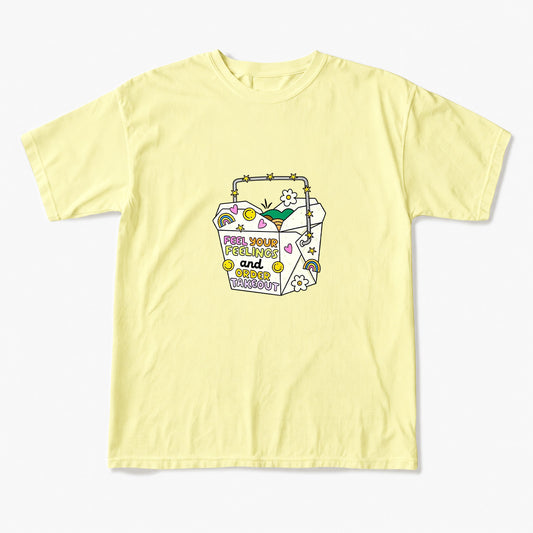 Feel Your Feelings And Order Takeout T Shirts