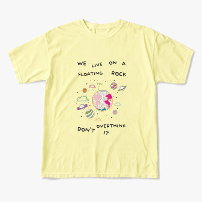 We Live On A Floating Rock Dont Overthink It T Shirts