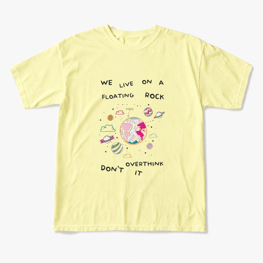 We Live On A Floating Rock Dont Overthink It T Shirts