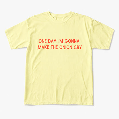 One Day Im Gonna Make the Onion Cry T Shirts
