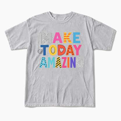Make Today Amazing T Shirts