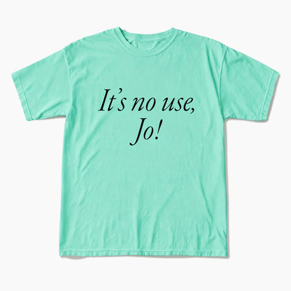 It is No Use Dramatic Quote T Shirts
