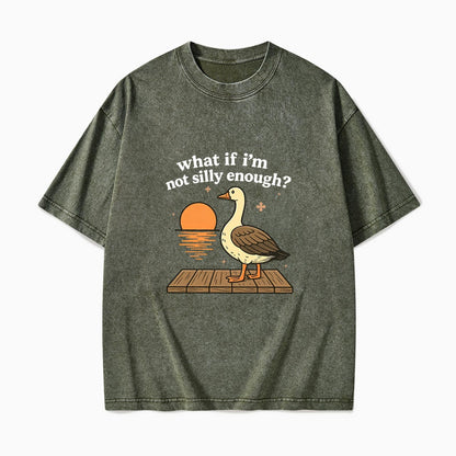 What If I am Not Silly Enough Goose Washed Tees