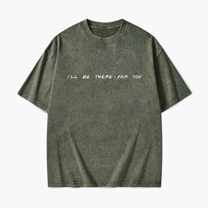 I will Be There For You Washed Tees