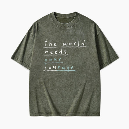 The World Needs Your Courage Washed Tees