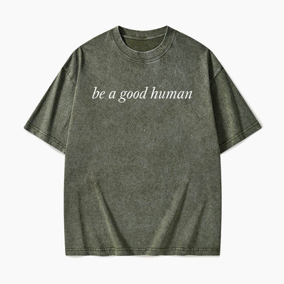 Be a Good Human Washed Tees