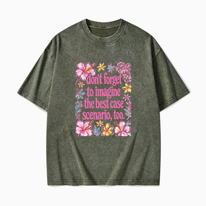 Do Not Forget to Imagine the Best Case Scenario too Washed Tees