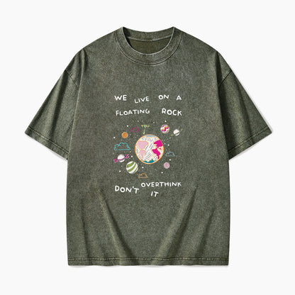 We Live On A Floating Rock Dont Overthink It Washed Tees