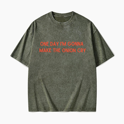 One Day Im Gonna Make the Onion Cry Washed Tees