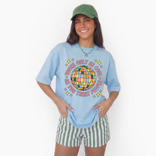 You are Only As Cool As You Treat People T Shirts