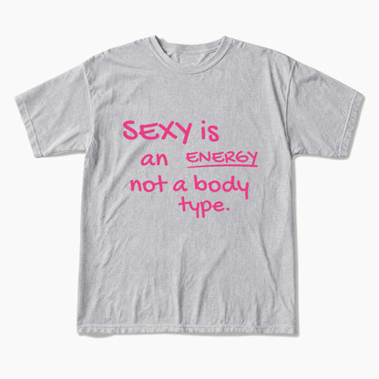 SEXY is an ENERGY not a body type T Shirts