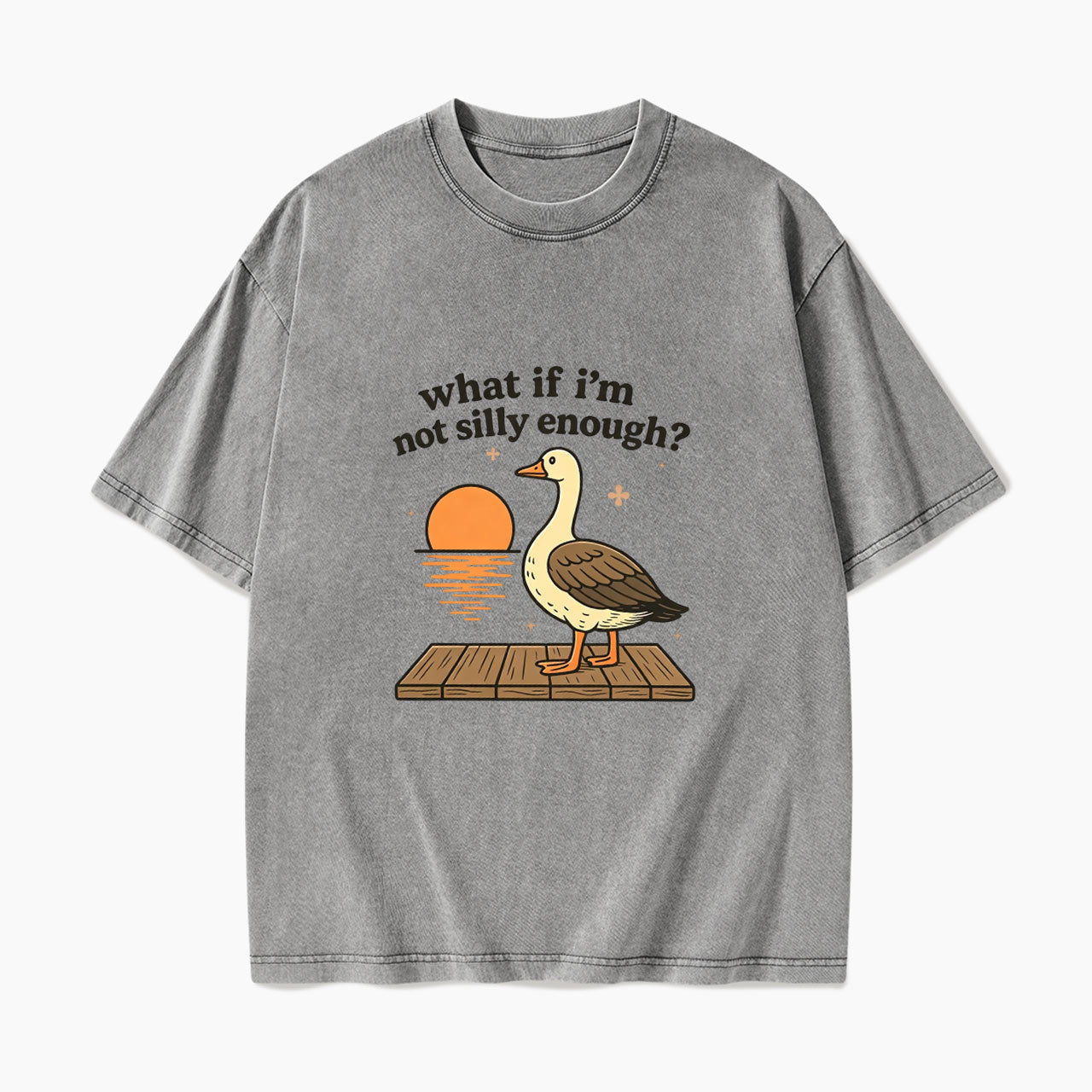 What If I am Not Silly Enough Goose Washed Tees