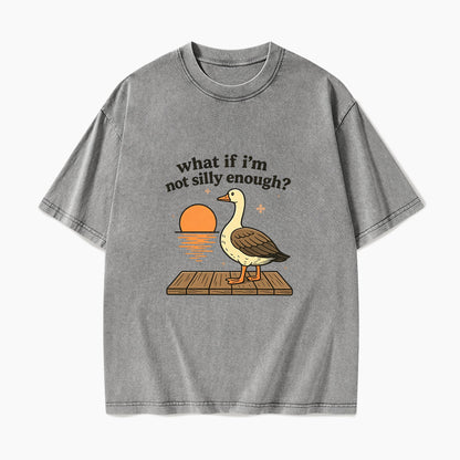 What If I am Not Silly Enough Goose Washed Tees