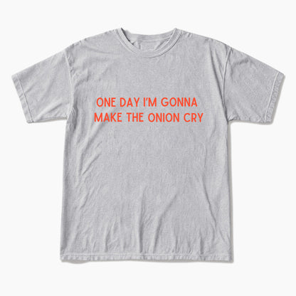 One Day Im Gonna Make the Onion Cry T Shirts