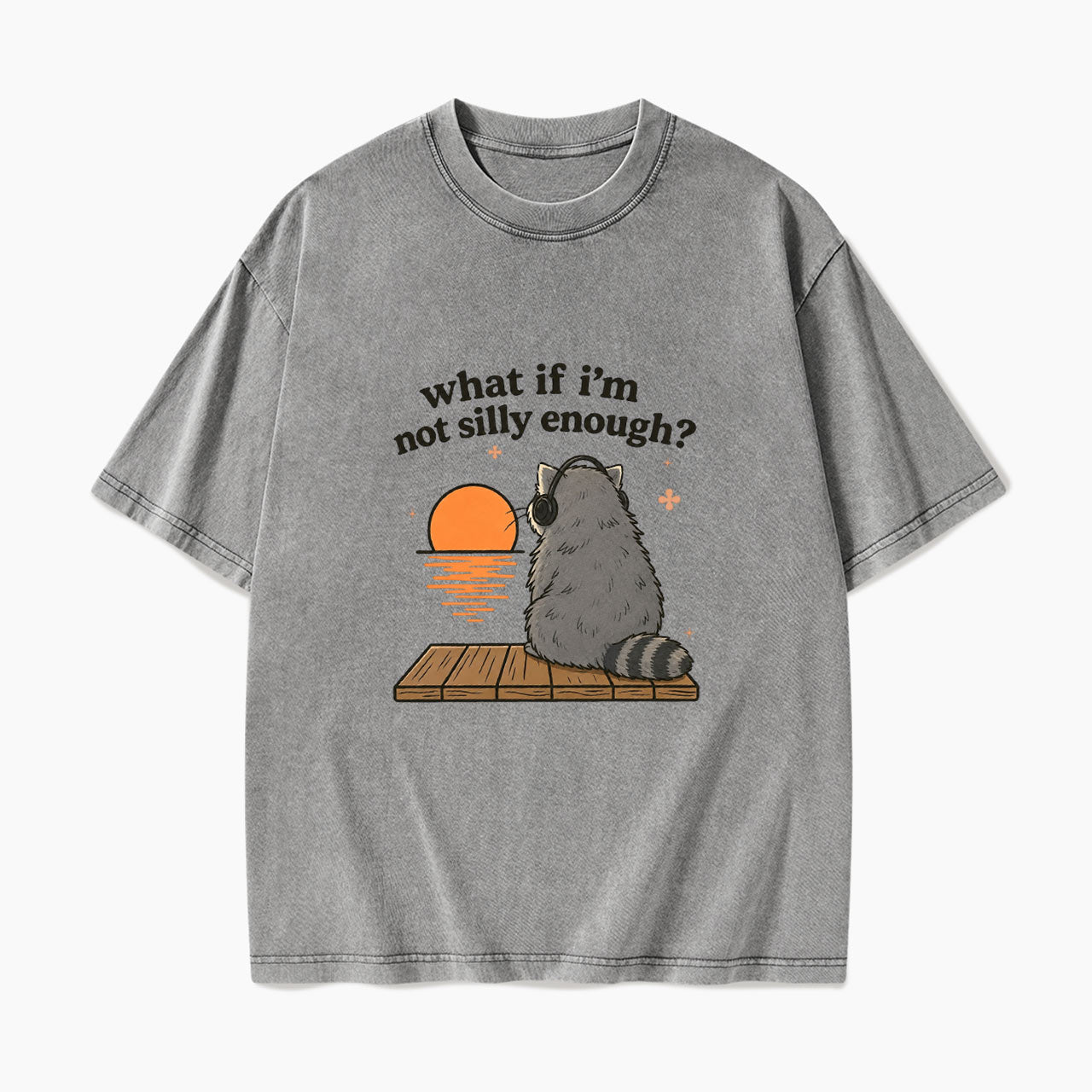 What If I am Not Silly Enough Raccoon Washed Tees