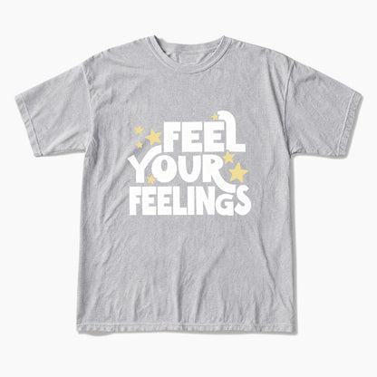 Feel Your Feelings T Shirts