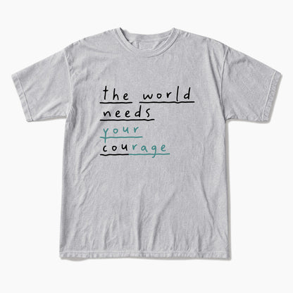 The World Needs Your Courage T Shirts