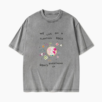 We Live On A Floating Rock Dont Overthink It Washed Tees