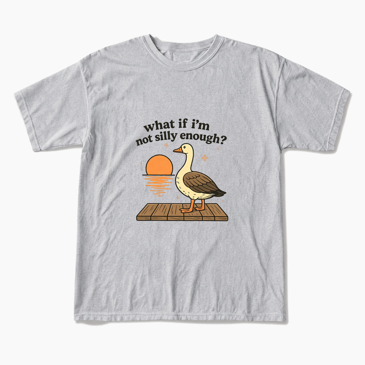 What If I am Not Silly Enough Goose T Shirts