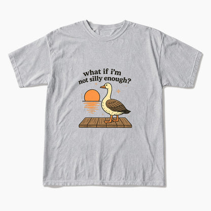 What If I am Not Silly Enough Goose T Shirts