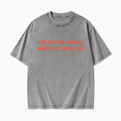 One Day Im Gonna Make the Onion Cry Washed Tees