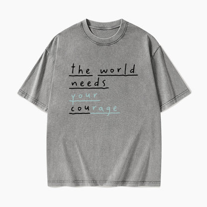 The World Needs Your Courage Washed Tees