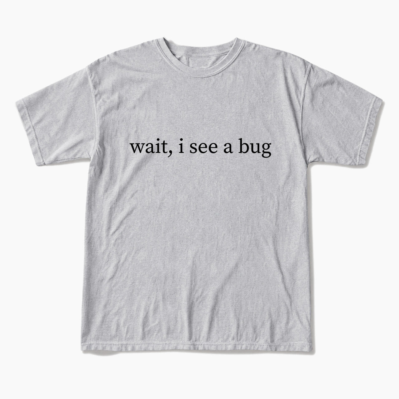Wait I See A Bug T Shirts