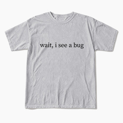 Wait I See A Bug T Shirts