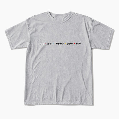I will Be There For You T Shirts