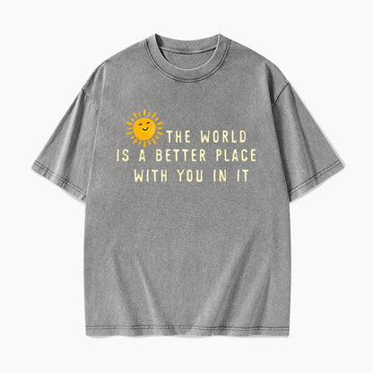 The World Is A Better Place With You In It Washed Tees