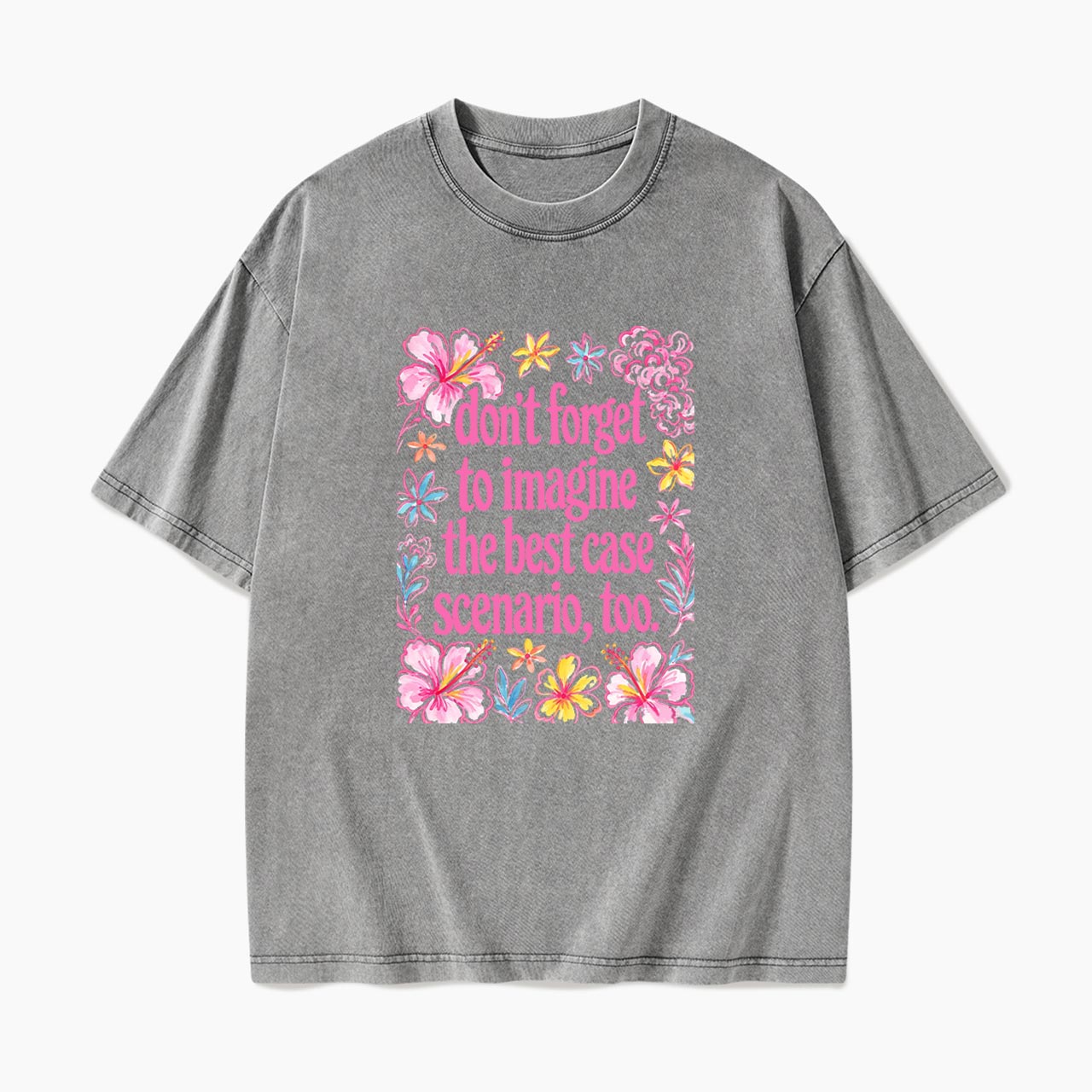 Do Not Forget to Imagine the Best Case Scenario too Washed Tees