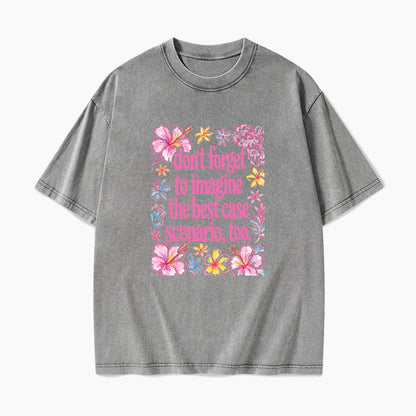Do Not Forget to Imagine the Best Case Scenario too Washed Tees