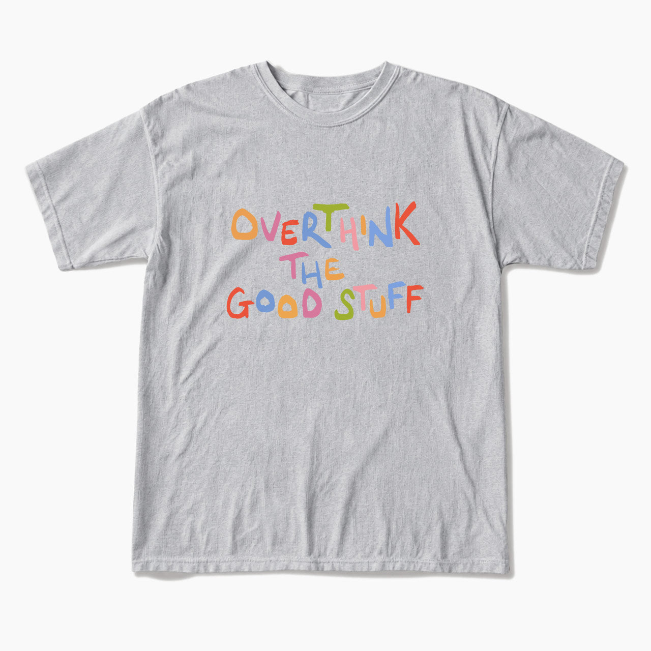 Overthink The Good Stuff T Shirts