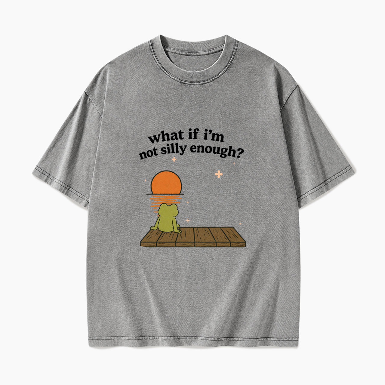What If I am Not Silly Enough Frog Washed Tees
