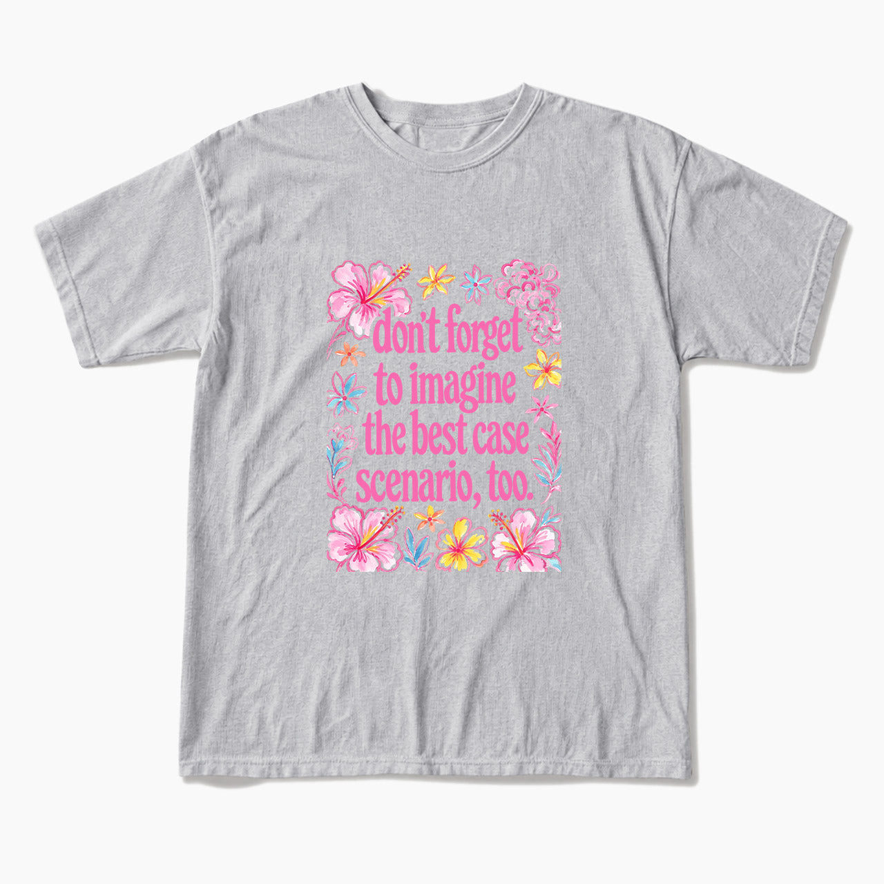 Do Not Forget to Imagine the Best Case Scenario too T Shirts