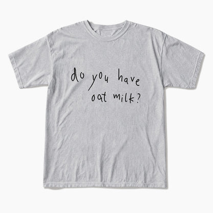 Do you Have Oat Milk T Shirts