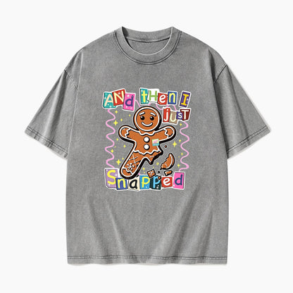 Gingerbread And Then I Just Snapped Christmas Washed Tees