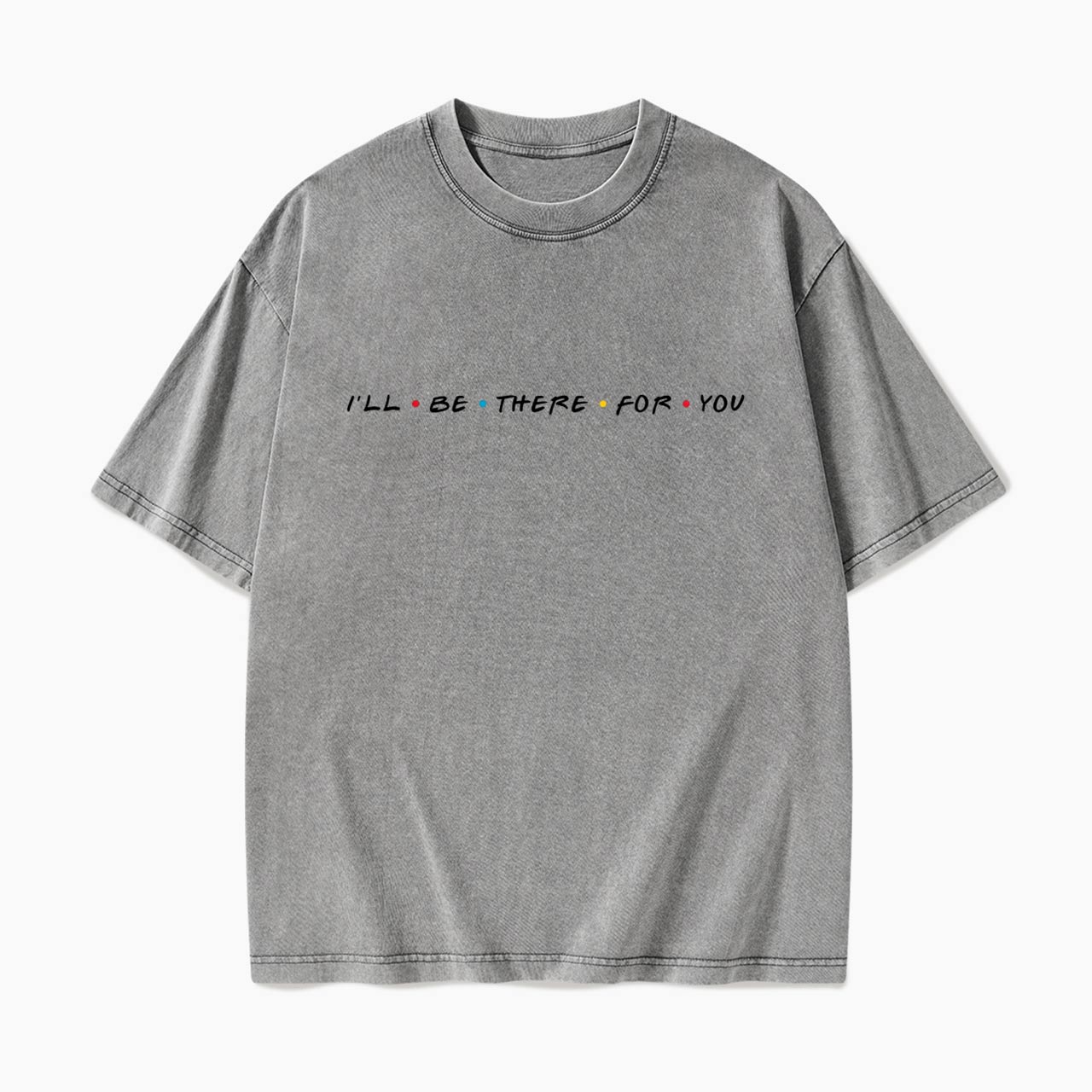 I will Be There For You Washed Tees