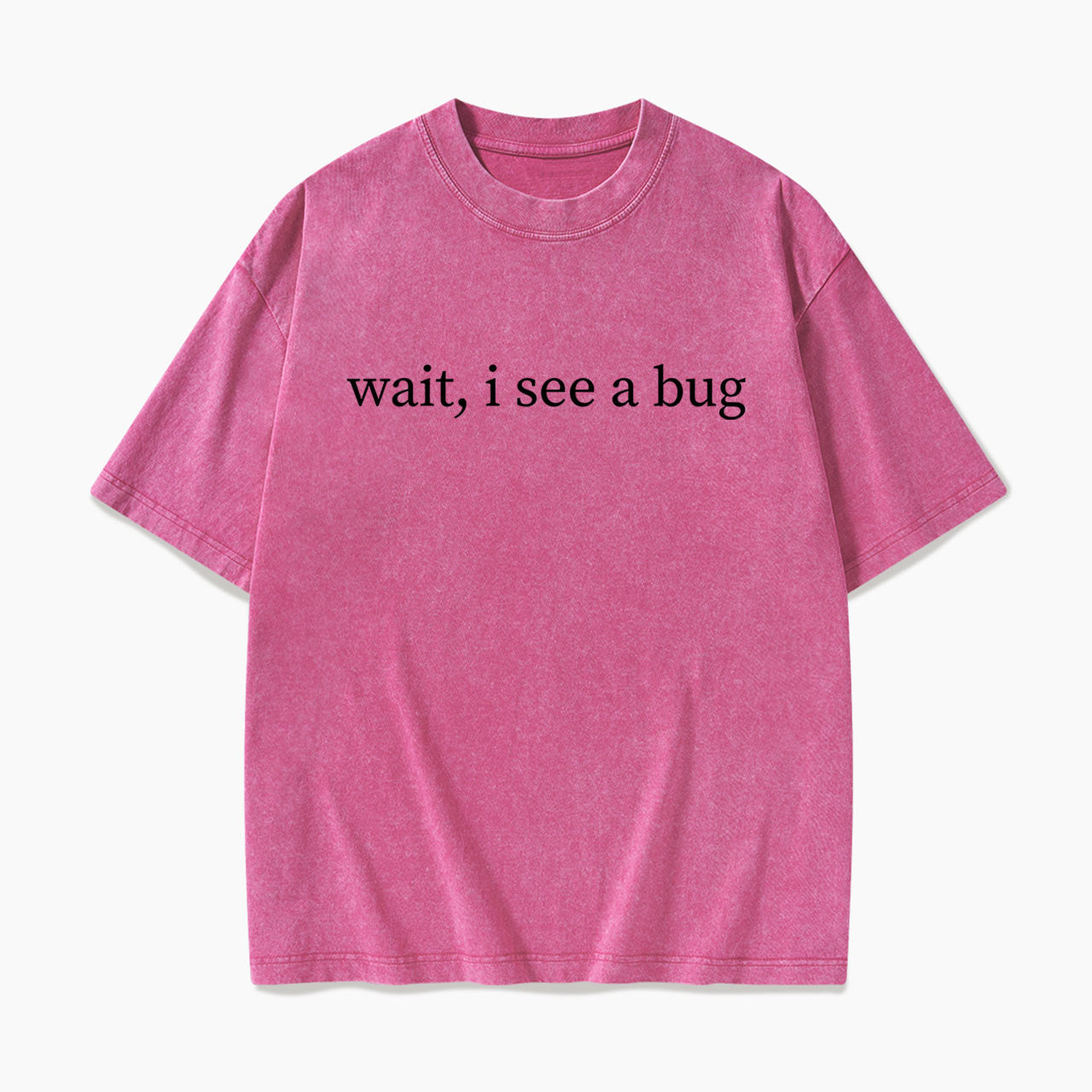 Wait I See A Bug Washed Tees