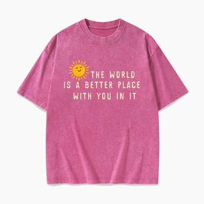 The World Is A Better Place With You In It Washed Tees