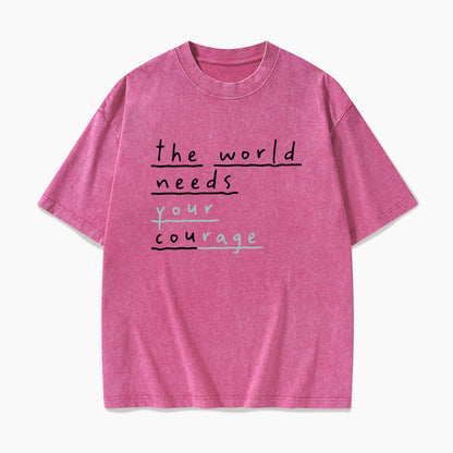 The World Needs Your Courage Washed Tees