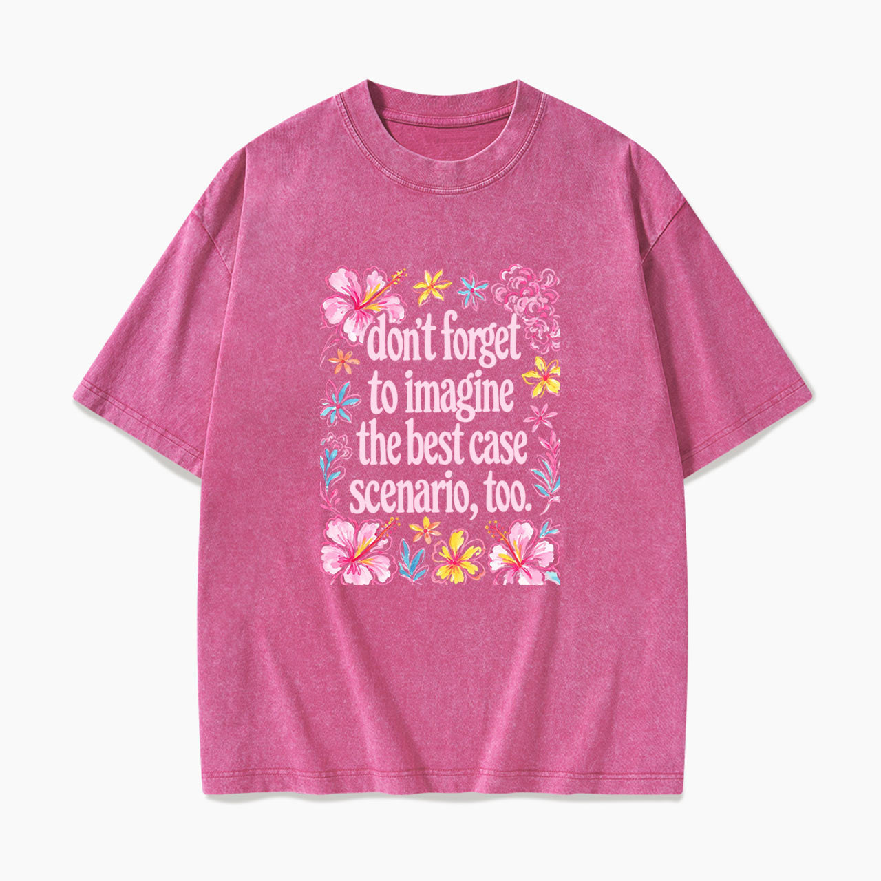 Do Not Forget to Imagine the Best Case Scenario too Washed Tees